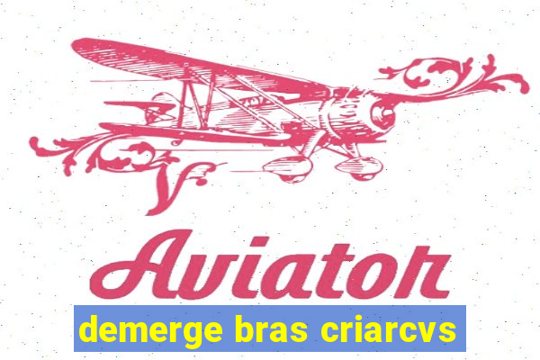 demerge bras criarcvs